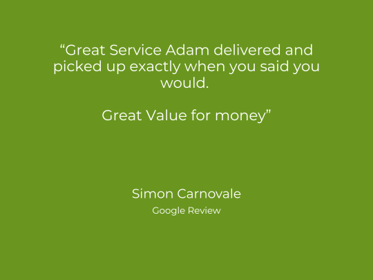 “Great Service Adam delivered and picked up exactly when you said you would. Great Value for money.” Simon Carnovale (Google Review)
